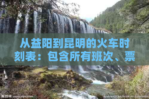 从益阳到昆明的火车时刻表：包含所有班次、票价和旅行时间的全面指南