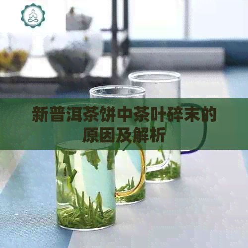 新普洱茶饼中茶叶碎末的原因及解析