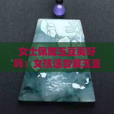 女士佩戴玉豆荚好吗：女孩适合戴玉豆荚吗？