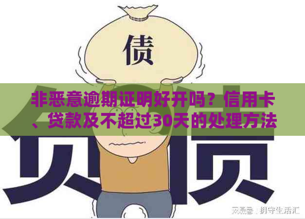 非恶意逾期证明好开吗？信用卡、贷款及不超过30天的处理方法。