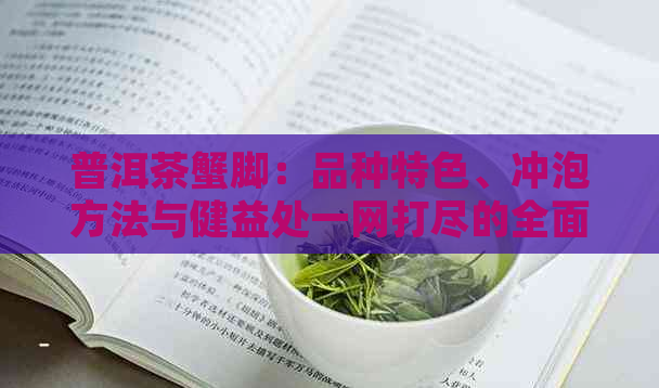 普洱茶蟹脚：品种特色、冲泡方法与健益处一网打尽的全面指南