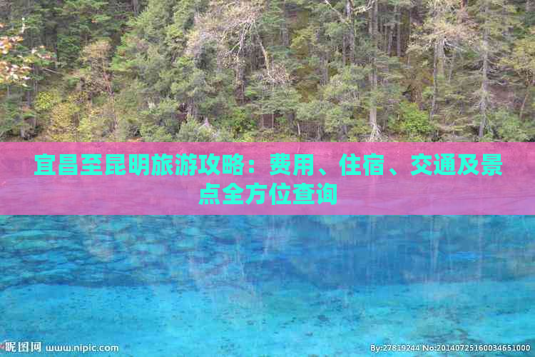 宜昌至昆明旅游攻略：费用、住宿、交通及景点全方位查询