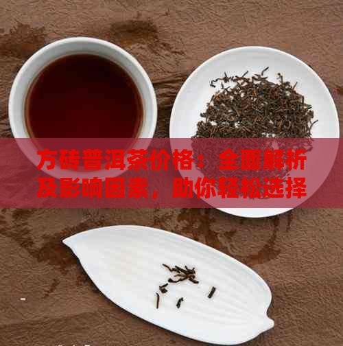 方砖普洱茶价格：全面解析及影响因素，助你轻松选择合适的茶叶