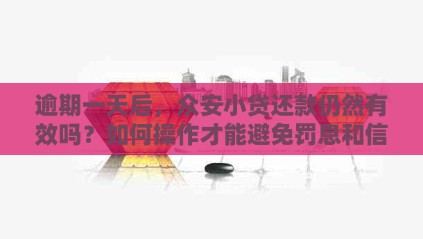 逾期一天后，众安小贷还款仍然有效吗？如何操作才能避免罚息和信用损失？