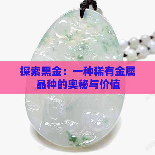 探索黑金：一种稀有金属品种的奥秘与价值