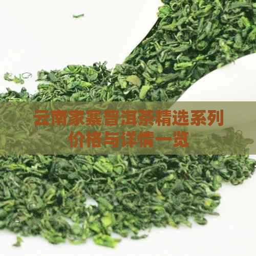 云南家寨普洱茶精选系列价格与详情一览