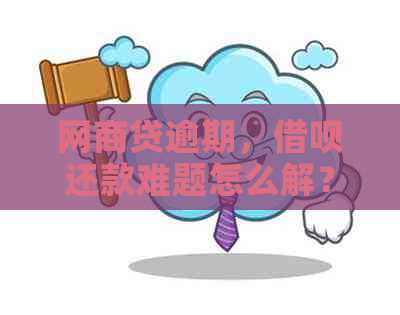 网商贷逾期，借呗还款难题怎么解？对后续影响大吗？