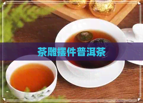 茶雕摆件普洱茶