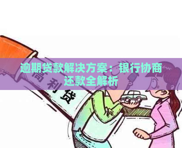 逾期贷款解决方案：银行协商还款全解析