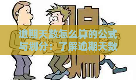 逾期天数怎么算的公式与划分：了解逾期天数计算方法