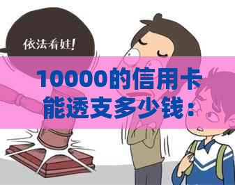 10000的信用卡能透支多少钱：一万额度信用卡可以透支多少？