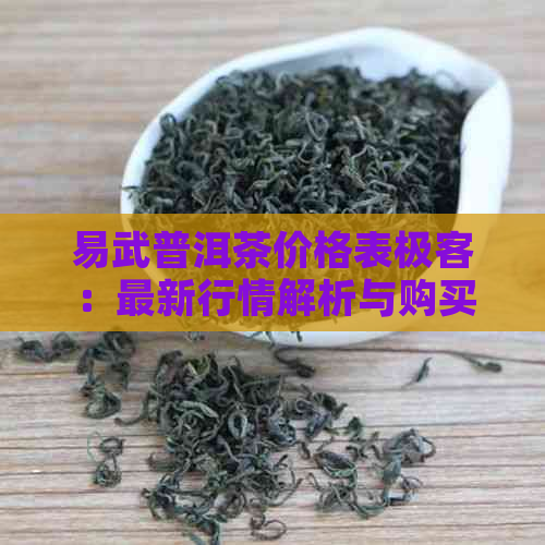 易武普洱茶价格表极客：最新行情解析与购买指南