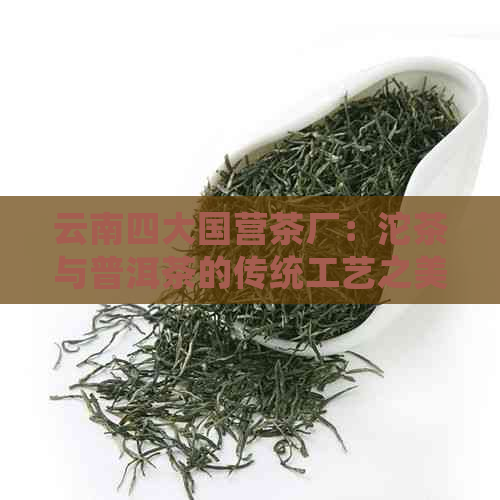 云南四大国营茶厂：沱茶与普洱茶的传统工艺之美