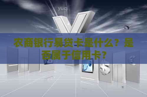 农商银行易贷卡是什么？是否属于信用卡？