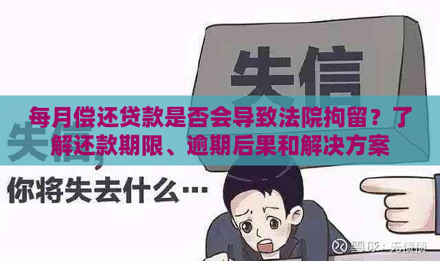 每月偿还贷款是否会导致法院拘留？了解还款期限、逾期后果和解决方案