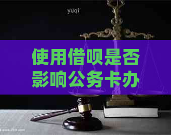 使用借呗是否影响公务卡办理及安全性？会影响公务员录取吗？