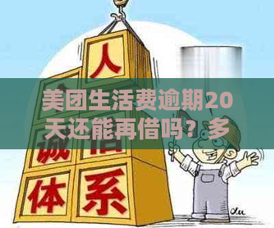 美团生活费逾期20天还能再借吗？多次借款20天后的处理办法