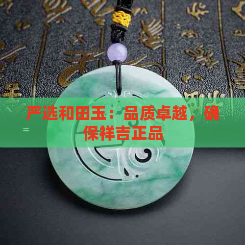 严选和田玉：品质卓越，确保祥吉正品