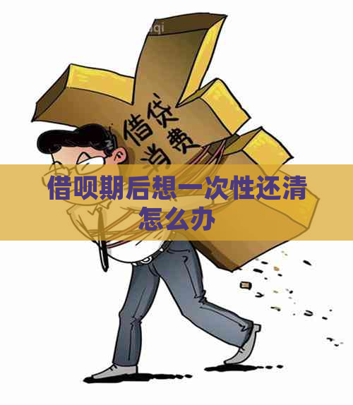 借呗期后想一次性还清怎么办