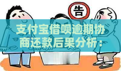 支付宝借呗逾期协商还款后果分析：如何避免影响信用？