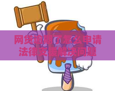 网贷逾期了怎么申请法律支援解决问题电话咨询