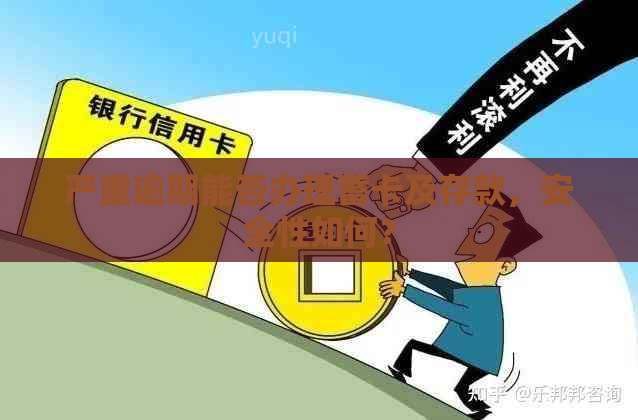 严重逾期能否办理蓄卡及存款，安全性如何？