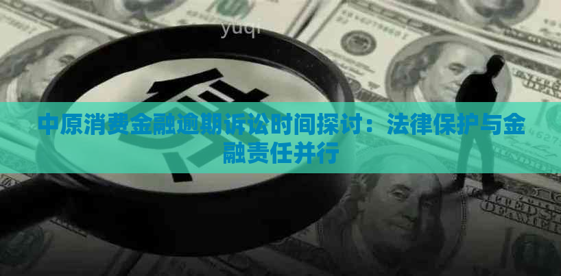 中原消费金融逾期诉讼时间探讨：法律保护与金融责任并行