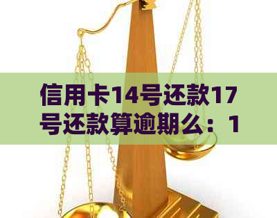 信用卡14号还款17号还款算逾期么：14号还款日16号还款是否算逾期？