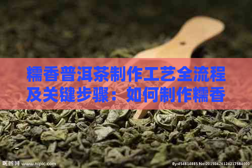 糯香普洱茶制作工艺全流程及关键步骤：如何制作糯香普洱茶