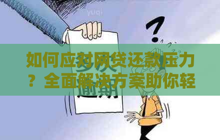 如何应对网贷还款压力？全面解决方案助你轻松度过难关