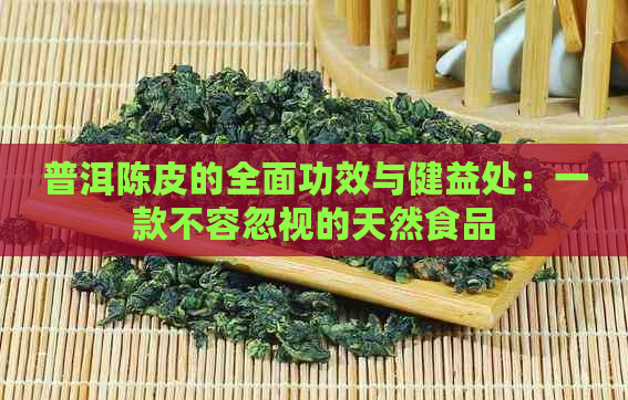 普洱陈皮的全面功效与健益处：一款不容忽视的天然食品