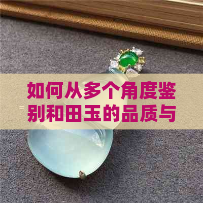 如何从多个角度鉴别和田玉的品质与纹路：一份全面指南