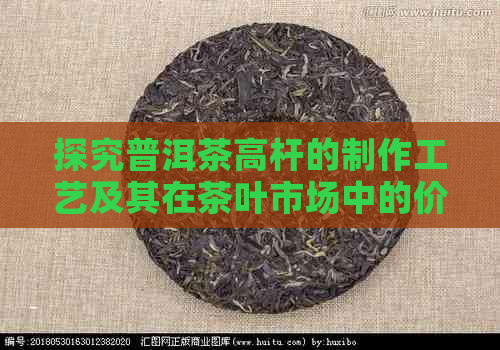 探究普洱茶高杆的制作工艺及其在茶叶市场中的价值