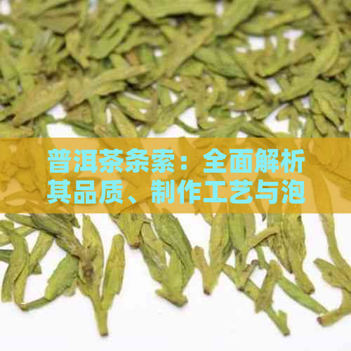 普洱茶条索：全面解析其品质、制作工艺与泡法，助你成为茶叶专家