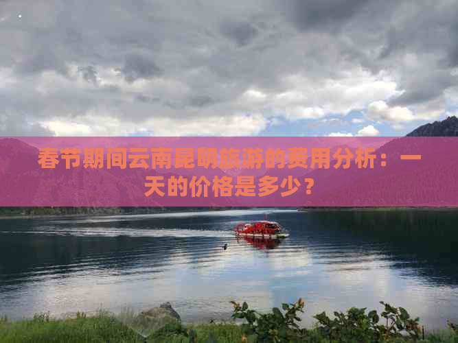 春节期间云南昆明旅游的费用分析：一天的价格是多少？