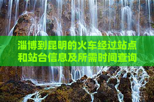 淄博到昆明的火车经过站点和站台信息及所需时间查询