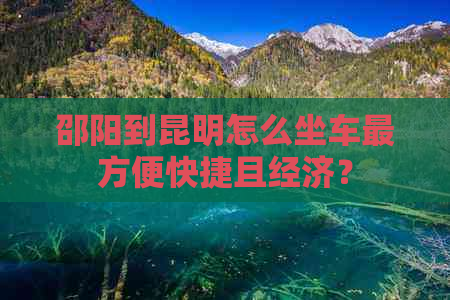 邵阳到昆明怎么坐车最方便快捷且经济？