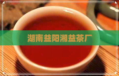 湖南益阳湘益茶厂