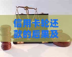 信用卡轮还款的后果及其影响：全面解析与应对策略