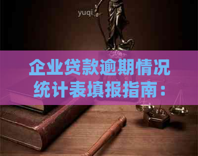 企业贷款逾期情况统计表填报指南：如何填写、说明范文及处理建议