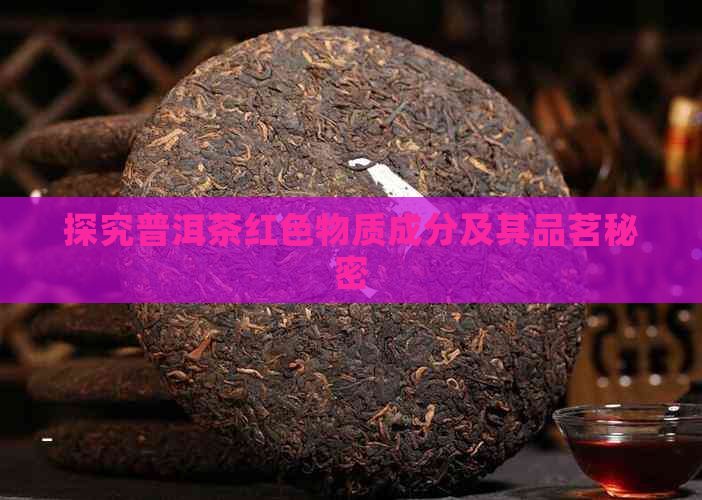 探究普洱茶红色物质成分及其品茗秘密