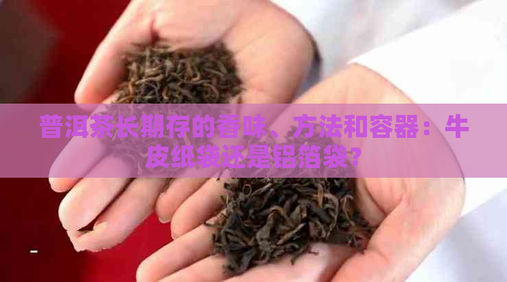 普洱茶长期存的香味、方法和容器：牛皮纸袋还是铝箔袋？