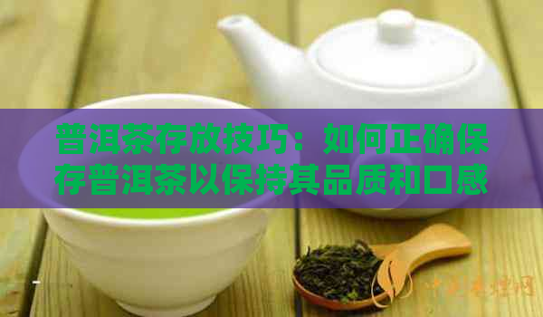 普洱茶存放技巧：如何正确保存普洱茶以保持其品质和口感