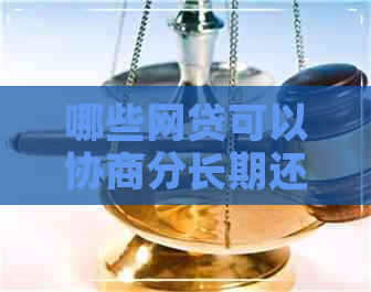 哪些网贷可以协商分长期还款