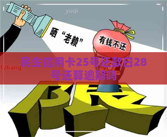 民生信用卡25号还款日28号还算逾期吗