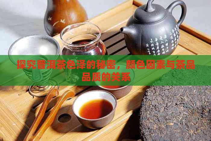 探究普洱茶色泽的秘密，颜色因素与茶品品质的关系