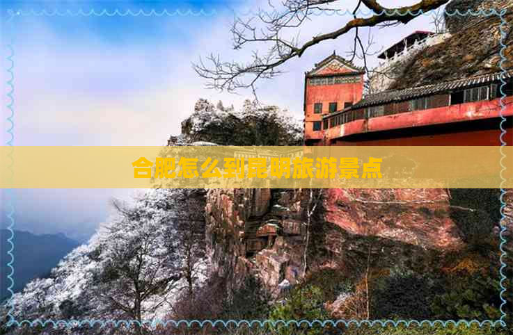 合肥怎么到昆明旅游景点