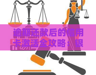 逾期还款后的信用卡激活全攻略：银行详细步骤教你重新使用信用