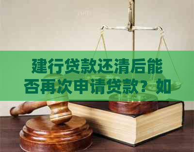 建行贷款还清后能否再次申请贷款？如何确保顺利办理？