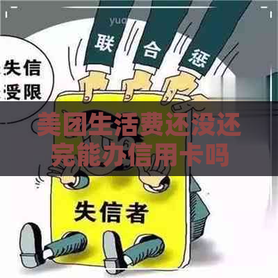 美团生活费还没还完能办信用卡吗